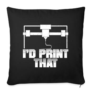 I'd Print That 3D Printer - Throw Pillow Cover 17.5” x 17.5” - black - Front