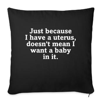 Just Because I Have A Uterus Doesn't Mean I Want - Throw Pillow Cover 17.5” x 17.5” - black - Front