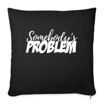 Somebody's Problem - Throw Pillow Cover 17.5” x 17.5” - black - Front