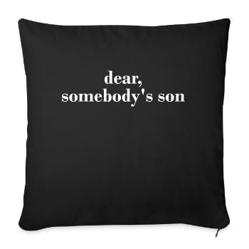 Dear, Somebody's Son Apparel - Throw Pillow Cover 17.5” x 17.5” - black - Front