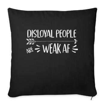Disloyal People Are Weak Af - Throw Pillow Cover 17.5” x 17.5” - black - Front
