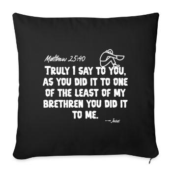 Matthew 25:40 Scripture Text Design - Throw Pillow Cover 17.5” x 17.5” - black - Front