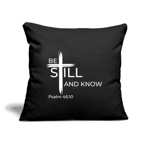 Be still and know that I AM GOD - Psalm 46:10 - Throw Pillow Cover 17.5” x 17.5”