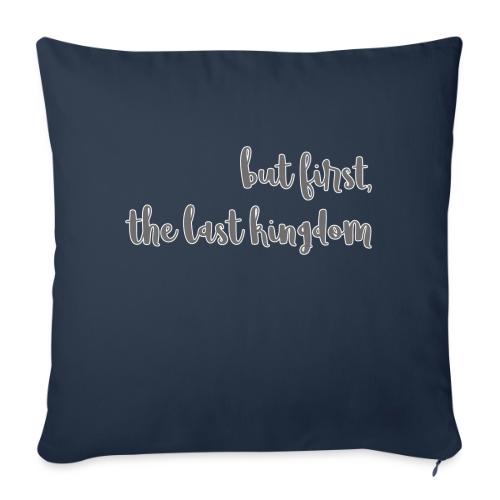 but first the last kingdom - Throw Pillow Cover 17.5” x 17.5”