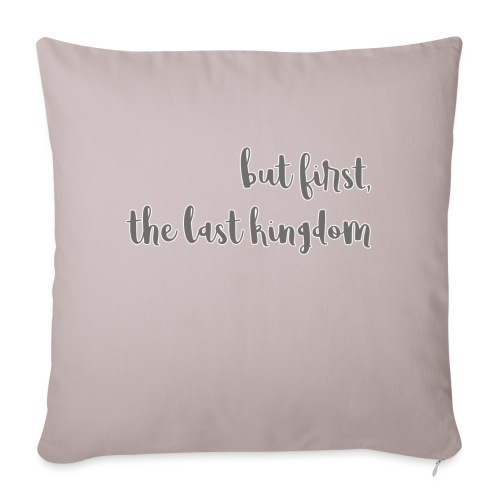 but first the last kingdom - Throw Pillow Cover 17.5” x 17.5”