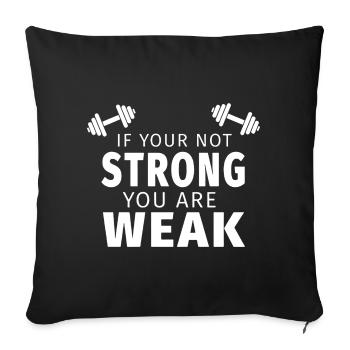 If Your Not Strong You Are Weak - Throw Pillow Cover 17.5” x 17.5” - black - Front