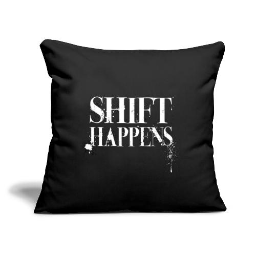 Shift Happens - Throw Pillow Cover 17.5” x 17.5”