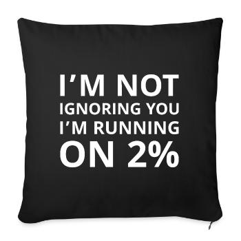 I’m Not Ignoring You I’m Running on 2% - Throw Pillow Cover 17.5” x 17.5” - black - Front