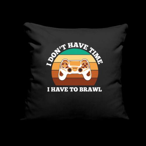 No Time, Have to Brawl! - Throw Pillow Cover 17.5” x 17.5”