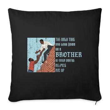 The only time you look down on a brother is when y - Throw Pillow Cover 17.5” x 17.5” - black - Front