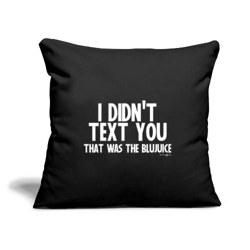 I Didn't Text You, That Was The BluJuice - Throw Pillow Cover 17.5” x 17.5”