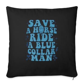 Save A Horse Ride A Blue Collar Man - Throw Pillow Cover 17.5” x 17.5” - black - Front