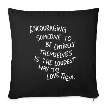 Encouraging Someone To Be Entirely Themselves - Throw Pillow Cover 17.5” x 17.5” - black - Front
