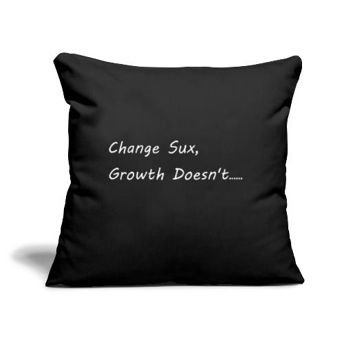 Change Sux, Growth Doesnt (White font) - Throw Pillow Cover 17.5” x 17.5”