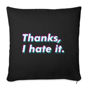Thanks, I hate it. - Throw Pillow Cover 17.5” x 17.5” - black - Front