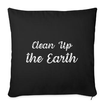 Clean Up the Earth - Throw Pillow Cover 17.5” x 17.5” - black - Front