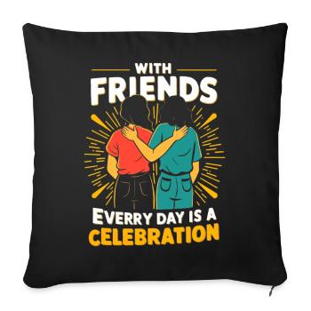 With friends every day is a celebration - Throw Pillow Cover 17.5” x 17.5” - black - Front