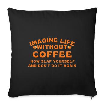 Imagine life without coffee - Throw Pillow Cover 17.5” x 17.5” - black - Front