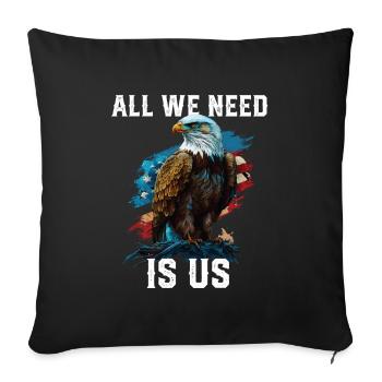 All We Need Is US Patriotism Patriotic July 4th - Throw Pillow Cover 17.5” x 17.5” - black - Front