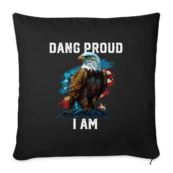 Dang Proud I Am American Bald Eagle America 4th - Throw Pillow Cover 17.5” x 17.5” - black - Front