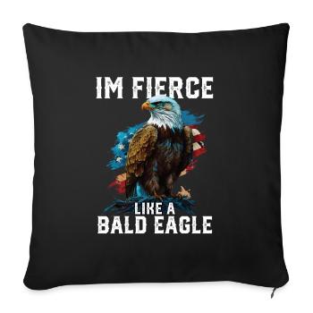 I'm Fierce Like A Bald Eagle 4th Of July - Throw Pillow Cover 17.5” x 17.5” - black - Front