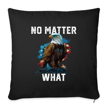 No Matter What American Bald Eagle America 4th Of - Throw Pillow Cover 17.5” x 17.5” - black - Front