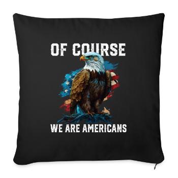 Of Course We Are Americans America 4th Of July - Throw Pillow Cover 17.5” x 17.5” - black - Front