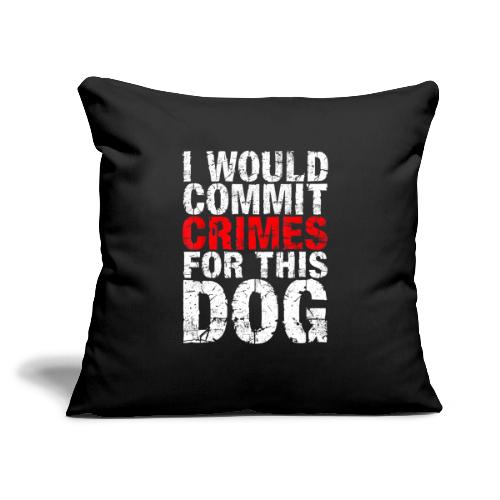 Id Commit Crimes for This Dog Funny Tee - Throw Pillow Cover 17.5” x 17.5”