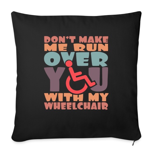 Don t make me run over you with my wheelchair # - Throw Pillow Cover 17.5” x 17.5”