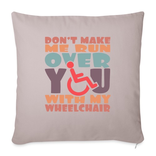 Don t make me run over you with my wheelchair # - Throw Pillow Cover 17.5” x 17.5”