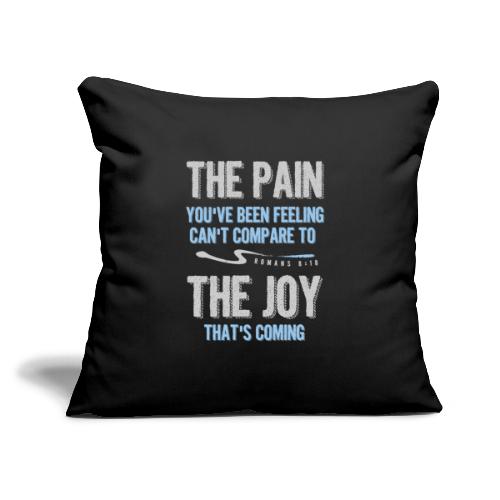 The pain cannot compare to the joy that's coming - Throw Pillow Cover 17.5” x 17.5”
