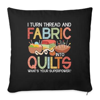 I Turn Thread & Fabric Into Quilts Quilting Quilt - Throw Pillow Cover 17.5” x 17.5” - black - Front