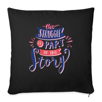 The Struggle Is Part of the Story - Throw Pillow Cover 17.5” x 17.5” - black - Front