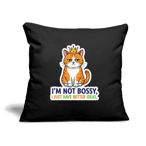 I'm Not Bossy, I Just Have Better Ideas | Cute Cat - Throw Pillow Cover 17.5” x 17.5”