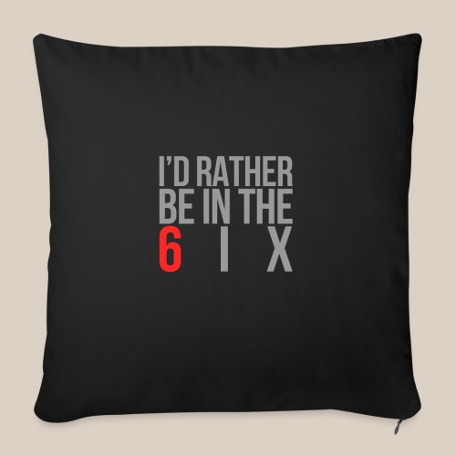 I'd rather be in the 6ix - Throw Pillow Cover 17.5” x 17.5”