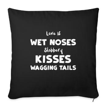 Love Is Wet Noses Slobbery Kisse... - Throw Pillow Cover 17.5” x 17.5” - black - Front