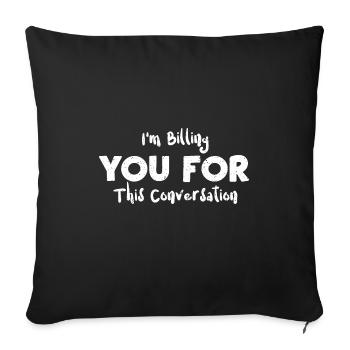 I'm Billing You For This Convers... - Throw Pillow Cover 17.5” x 17.5” - black - Front