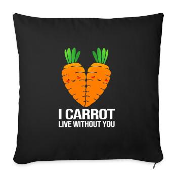 I Carrot Live Without You Funny Carrot Pun - Throw Pillow Cover 17.5” x 17.5” - black - Front