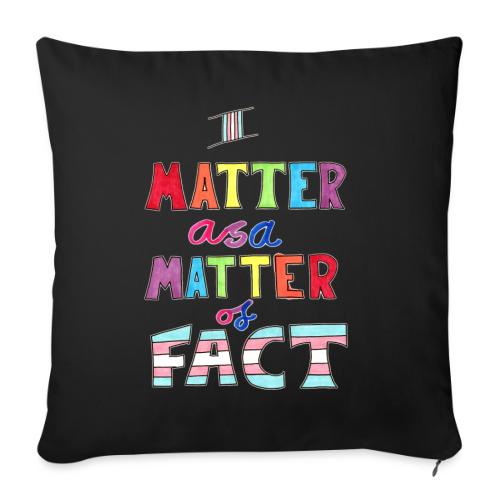I Matter as a Matter of Fact - Throw Pillow Cover 17.5” x 17.5”