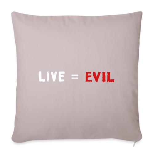 Live = Evil - Throw Pillow Cover 17.5” x 17.5”