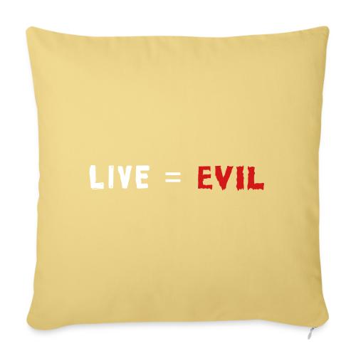 Live = Evil - Throw Pillow Cover 17.5” x 17.5”
