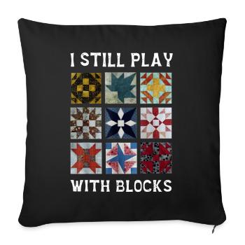 I Still Play With Blocks Quilt Funny Quilting - Throw Pillow Cover 17.5” x 17.5” - black - Front