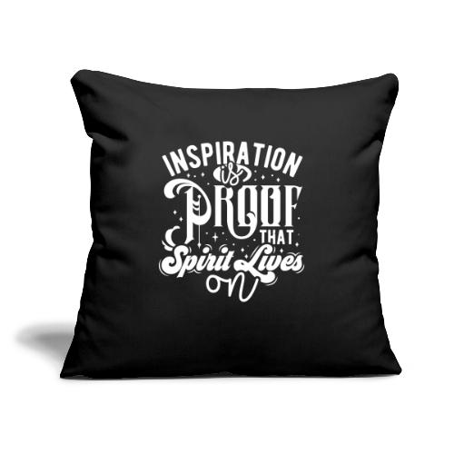 Inspiration Is Proof That Spirit Lives On - Throw Pillow Cover 17.5” x 17.5”