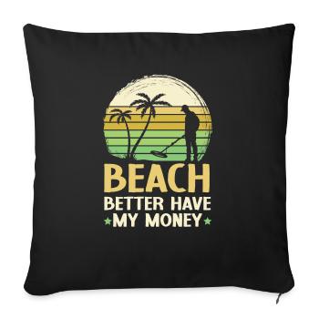 Beach Better Have My Money Beachcombing Beachcomb - Throw Pillow Cover 17.5” x 17.5” - black - Front