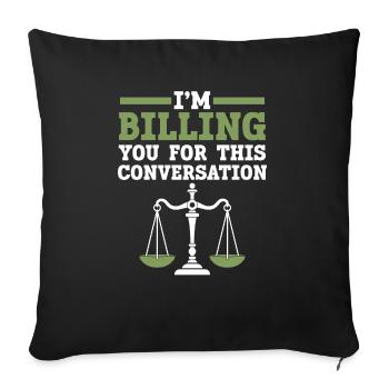 I'm Billing You For This Conversation Attorney - Throw Pillow Cover 17.5” x 17.5” - black - Front