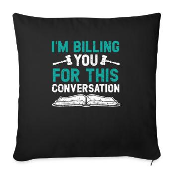 I'm Billing You For This Conversation Attorney - Throw Pillow Cover 17.5” x 17.5” - black - Front