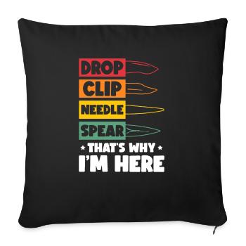 Drop, Clip, Needle, Spear - That's Why I'm Here - Throw Pillow Cover 17.5” x 17.5” - black - Front
