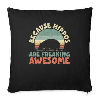 Because Hippos Are Freaking Awesome Hippopotamus - Throw Pillow Cover 17.5” x 17.5” - black - Front