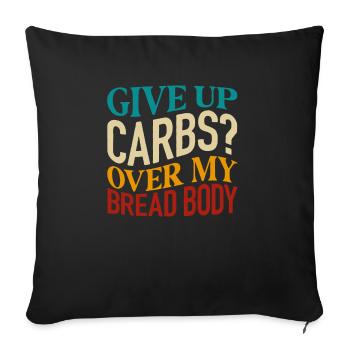 Give Up Carbs Over My Bread Body - Throw Pillow Cover 17.5” x 17.5” - black - Front