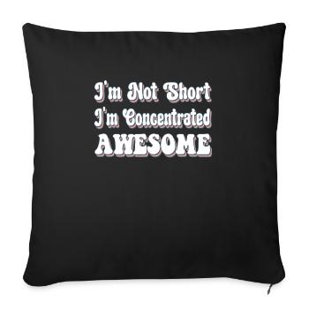 I'm Not Short I'm Concentrated Awesome Funny - Throw Pillow Cover 17.5” x 17.5” - black - Front